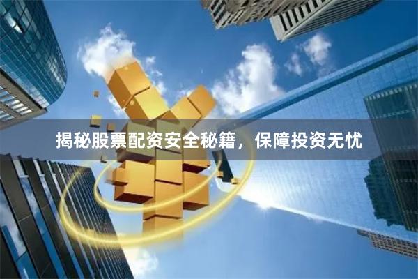 揭秘股票配资安全秘籍，保障投资无忧