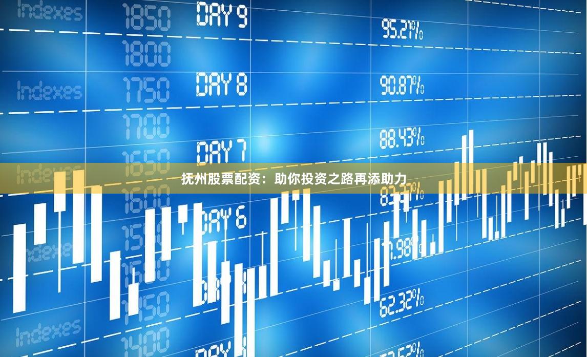 抚州股票配资：助你投资之路再添助力