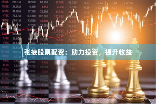 张掖股票配资：助力投资，提升收益