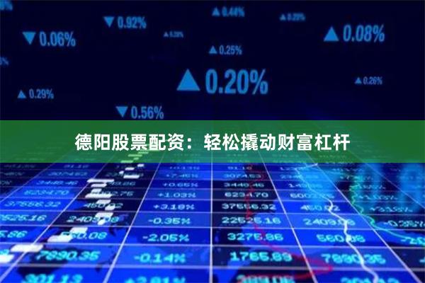 德阳股票配资：轻松撬动财富杠杆