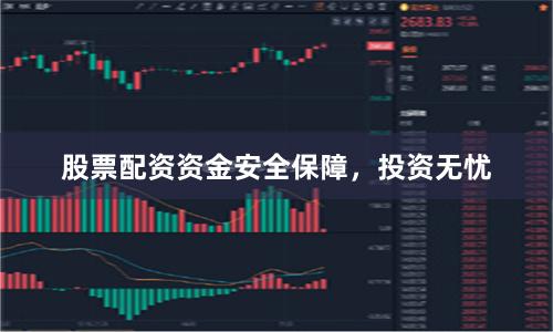 股票配资资金安全保障，投资无忧