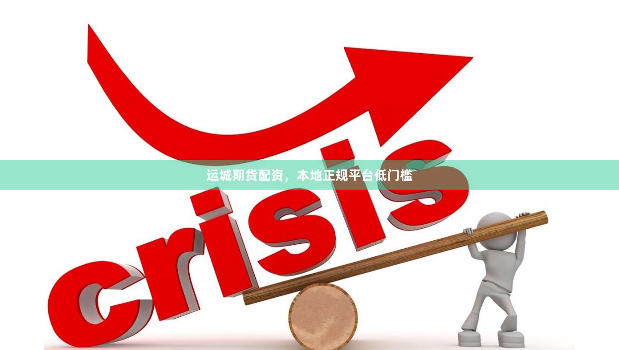 运城期货配资，本地正规平台低门槛